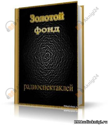 Золотой фонд радиоспектаклей. Часть 3