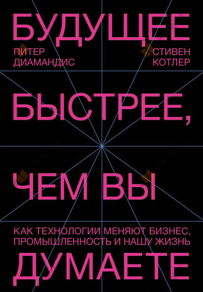Будущее быстрее, чем вы думаете. Как технологии меняют бизнес, промышленность и нашу жизнь